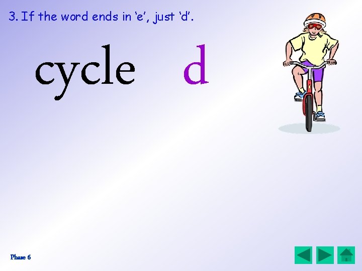 3. If the word ends in ‘e’, just ‘d’. cycle d Phase 6 