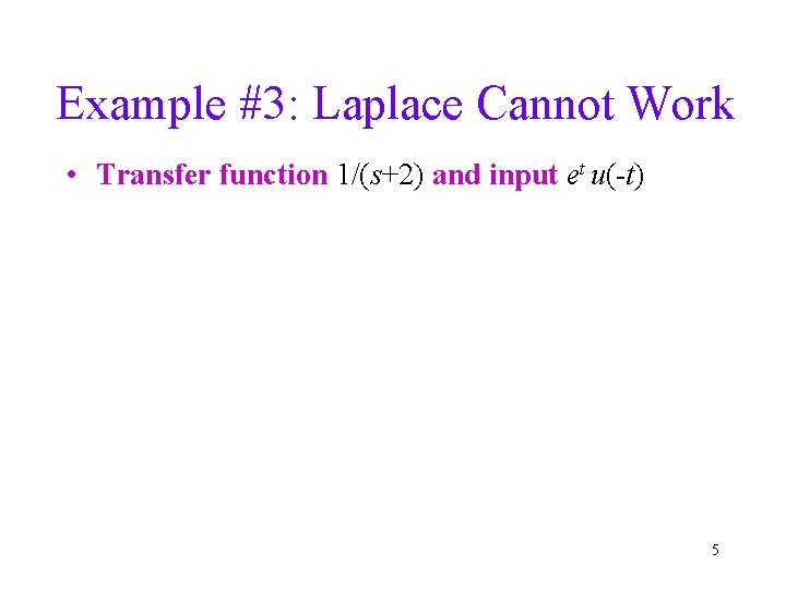 Example #3: Laplace Cannot Work • Transfer function 1/(s+2) and input et u(-t) 5