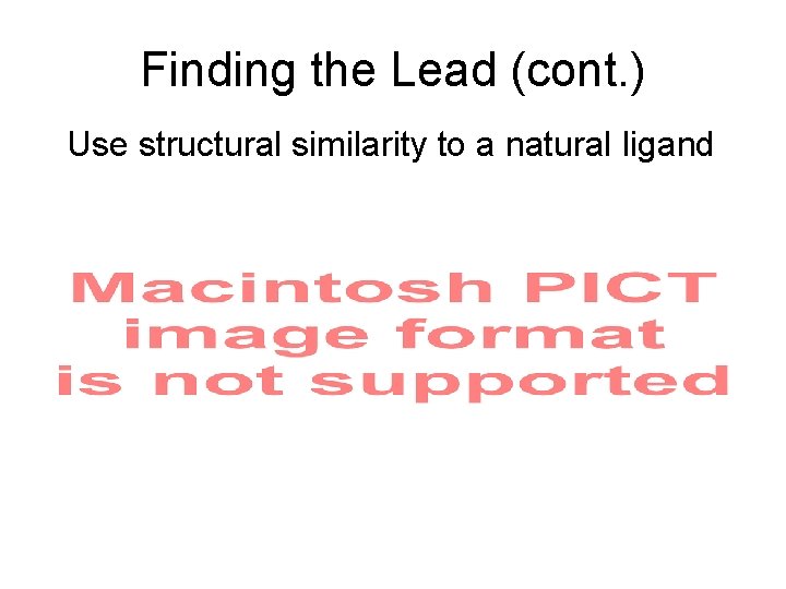 Finding the Lead (cont. ) Use structural similarity to a natural ligand 