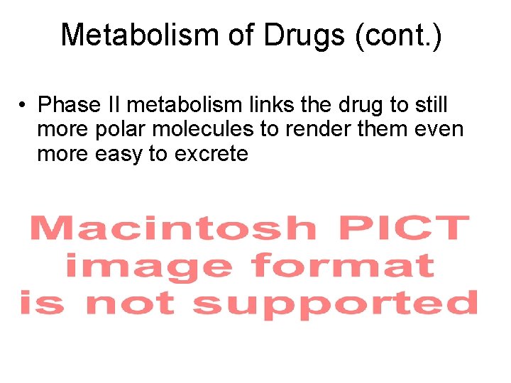 Metabolism of Drugs (cont. ) • Phase II metabolism links the drug to still