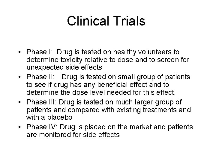 Clinical Trials • Phase I: Drug is tested on healthy volunteers to determine toxicity