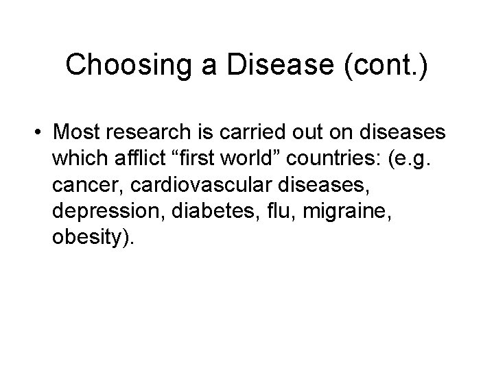 Choosing a Disease (cont. ) • Most research is carried out on diseases which