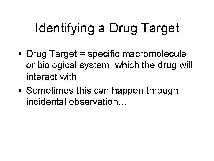 Identifying a Drug Target • Drug Target = specific macromolecule, or biological system, which