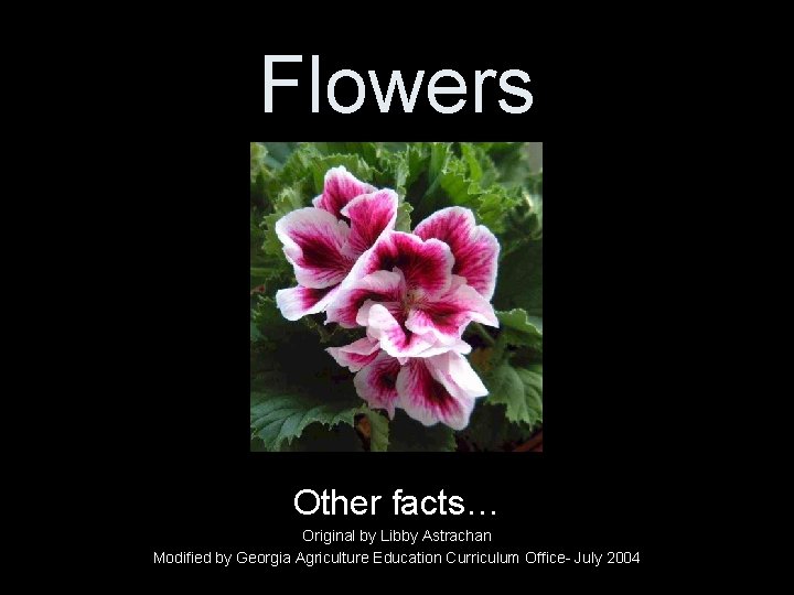Flowers Other facts… Original by Libby Astrachan Modified by Georgia Agriculture Education Curriculum Office-