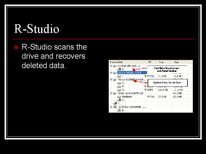 R-Studio n R-Studio scans the drive and recovers deleted data. 