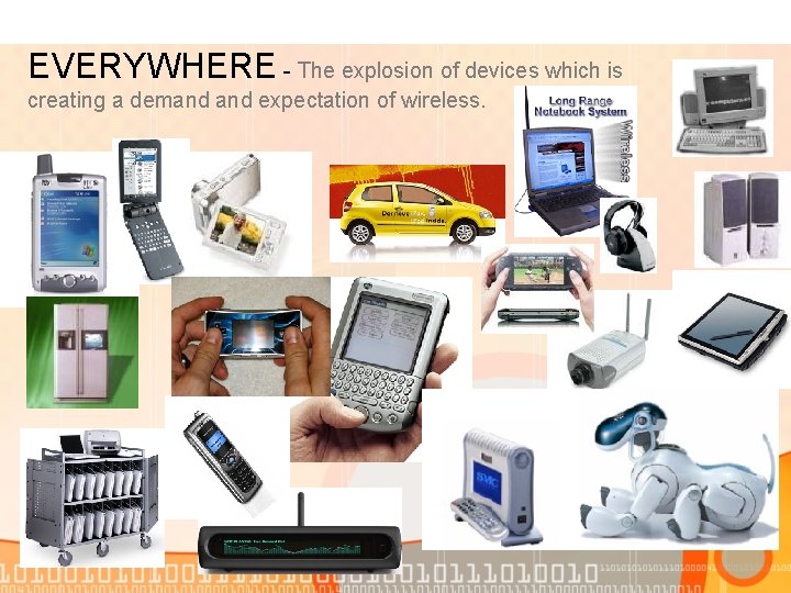 EVERYWHERE - The explosion of devices which is creating a demand expectation of wireless.
