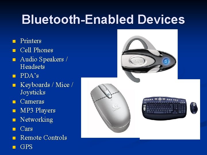 Bluetooth-Enabled Devices n n n Printers Cell Phones Audio Speakers / Headsets PDA’s Keyboards