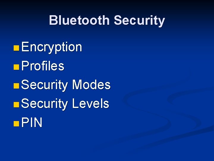 Bluetooth Security n Encryption n Profiles n Security Modes n Security Levels n PIN