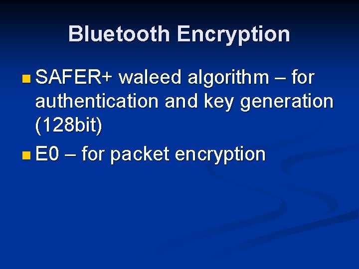 Bluetooth Encryption n SAFER+ waleed algorithm – for authentication and key generation (128 bit)
