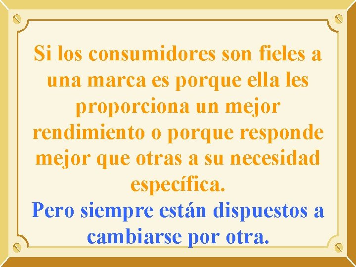 Si los consumidores son fieles a una marca es porque ella les proporciona un