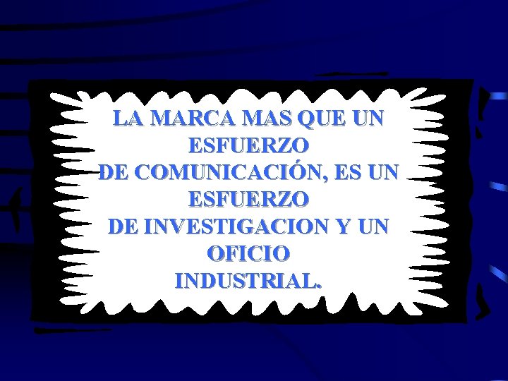 LA MARCA MAS QUE UN ESFUERZO DE COMUNICACIÓN, ES UN ESFUERZO DE INVESTIGACION Y