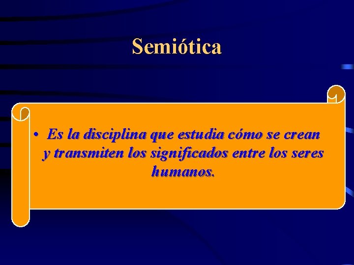 Semiótica • Es la disciplina que estudia cómo se crean y transmiten los significados