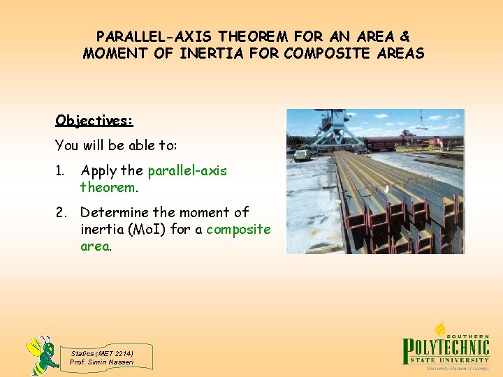 PARALLEL-AXIS THEOREM FOR AN AREA & MOMENT OF INERTIA FOR COMPOSITE AREAS Objectives: You