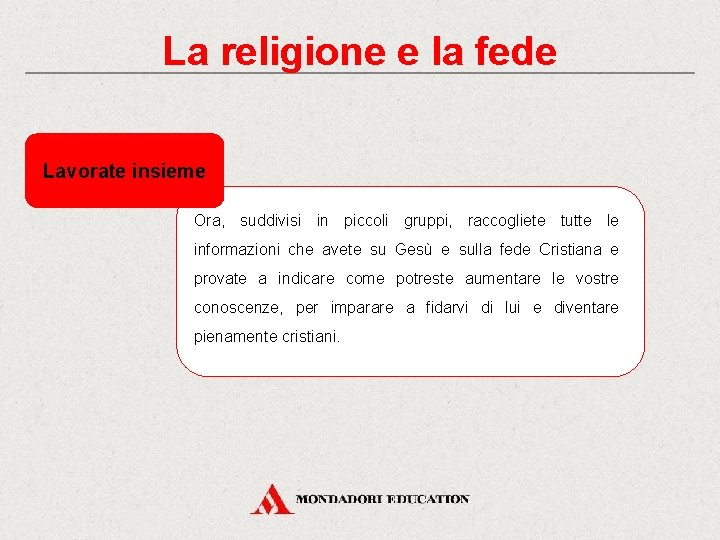 La religione e la fede Lavorate insieme Ora, suddivisi in piccoli gruppi, raccogliete tutte