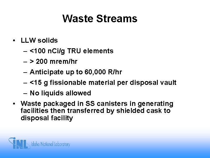 Waste Streams • LLW solids – <100 n. Ci/g TRU elements – > 200 Waste Streams • LLW solids – <100 n. Ci/g TRU elements – > 200