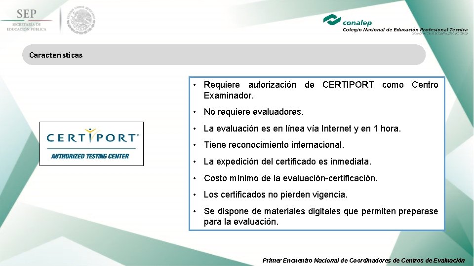 Características • Requiere autorización de CERTIPORT como Centro Examinador. • No requiere evaluadores. •
