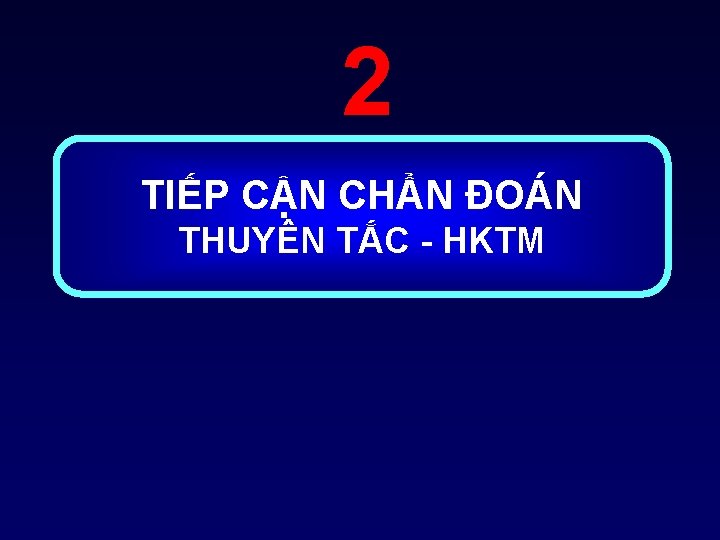 2 TIẾP CẬN CHẨN ĐOÁN THUYÊN TẮC HKTM 