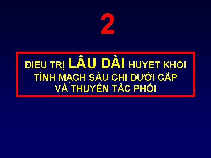 2 ĐIỀU TRỊ L U DÀI HUYẾT KHỐI TĨNH MẠCH S U CHI DƯỚI