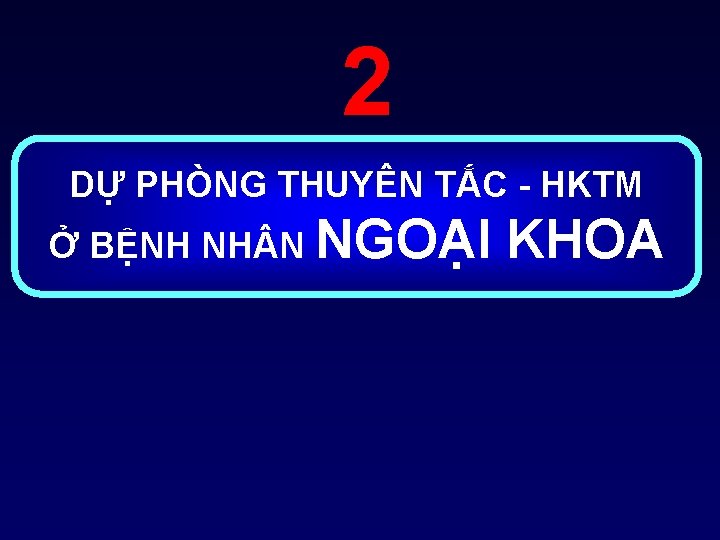 2 DỰ PHÒNG THUYÊN TẮC HKTM Ở BỆNH NH N NGOẠI KHOA 