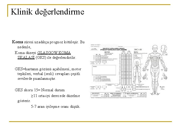 Klinik değerlendirme Koma süresi uzadıkça prognoz kötüleşir. Bu nedenle, Koma düzeyi GLASGOW KOMA SKALASI