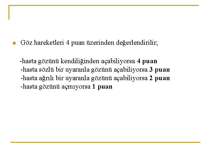 n Göz hareketleri 4 puan üzerinden değerlendirilir; -hasta gözünü kendiliğinden açabiliyorsa 4 puan -hasta