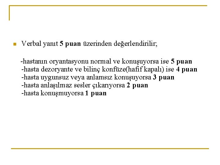 n Verbal yanıt 5 puan üzerinden değerlendirilir; -hastanın oryantasyonu normal ve konuşuyorsa ise 5