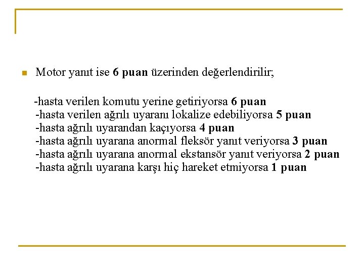 n Motor yanıt ise 6 puan üzerinden değerlendirilir; -hasta verilen komutu yerine getiriyorsa 6