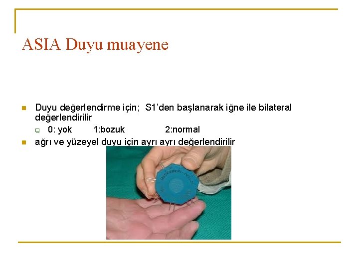 ASIA Duyu muayene n Duyu değerlendirme için; S 1’den başlanarak iğne ile bilateral değerlendirilir