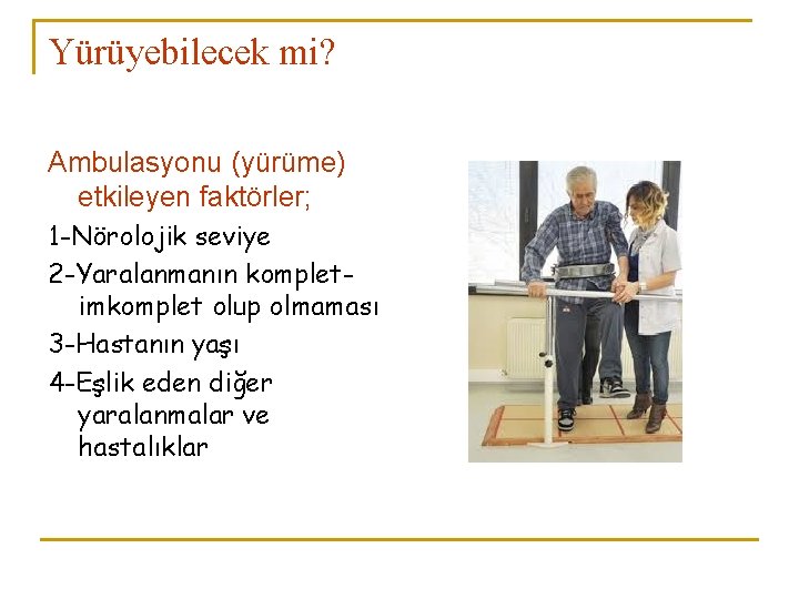 Yürüyebilecek mi? Ambulasyonu (yürüme) etkileyen faktörler; 1 -Nörolojik seviye 2 -Yaralanmanın kompletimkomplet olup olmaması