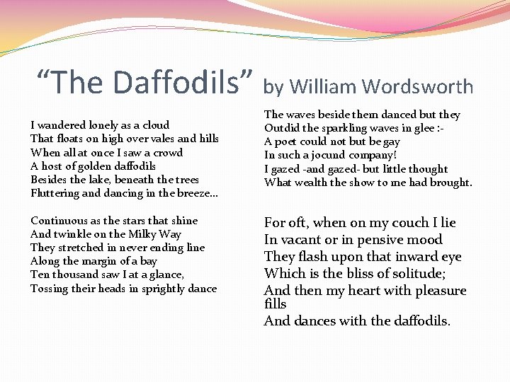 “The Daffodils” by William Wordsworth I wandered lonely as a cloud That floats on