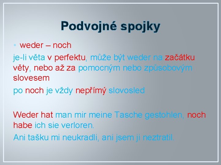 Podvojné spojky • weder – noch je-li věta v perfektu, může být weder na