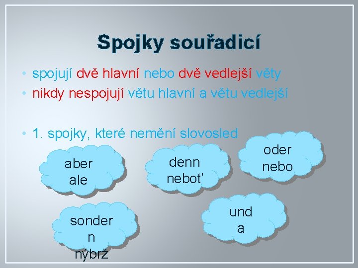 Spojky souřadicí • spojují dvě hlavní nebo dvě vedlejší věty • nikdy nespojují větu