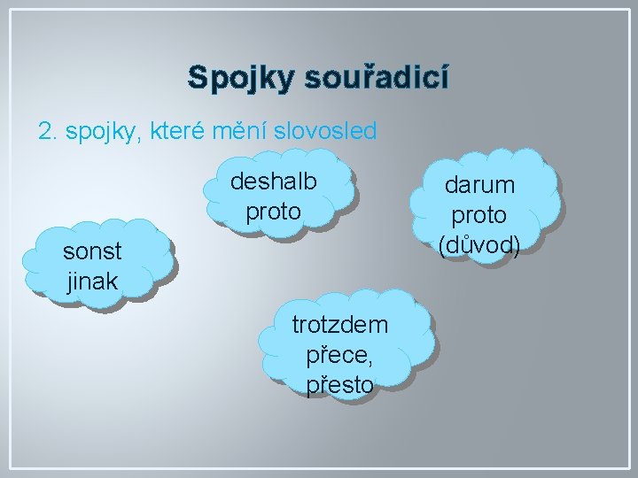 Spojky souřadicí 2. spojky, které mění slovosled deshalb proto sonst jinak trotzdem přece, přesto