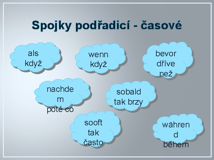 Spojky podřadicí - časové als když bevor dříve než wenn když nachde m poté