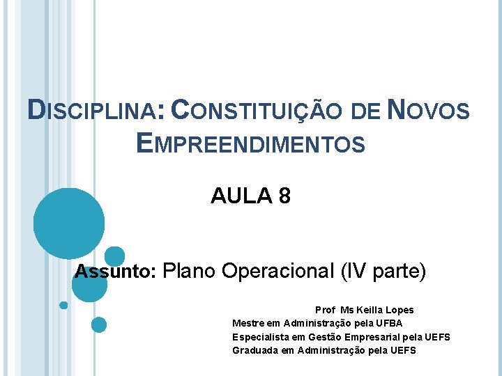 DISCIPLINA: CONSTITUIÇÃO DE NOVOS EMPREENDIMENTOS AULA 8 Assunto: Plano Operacional (IV parte) Prof Ms