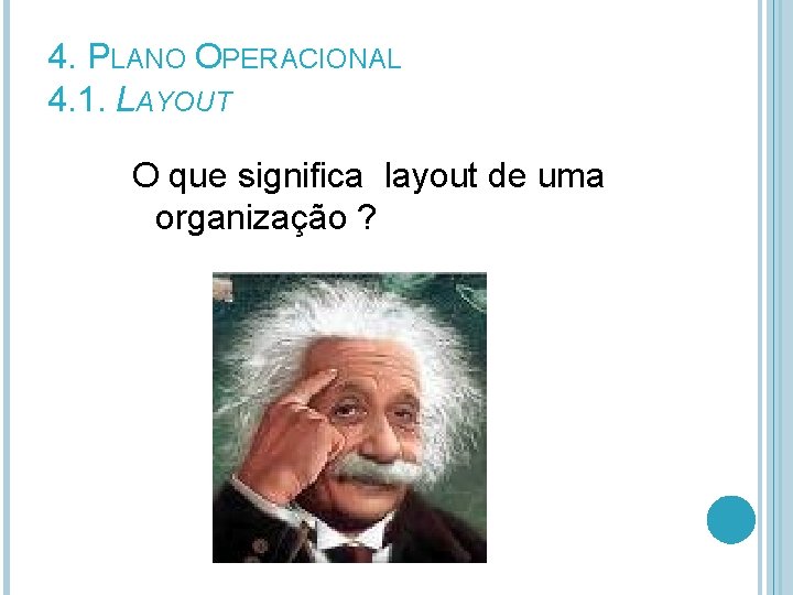 4. PLANO OPERACIONAL 4. 1. LAYOUT O que significa layout de uma organização ?