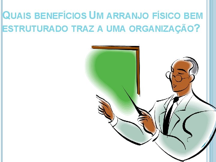 QUAIS BENEFÍCIOS UM ARRANJO FÍSICO BEM ESTRUTURADO TRAZ A UMA ORGANIZAÇÃO? 