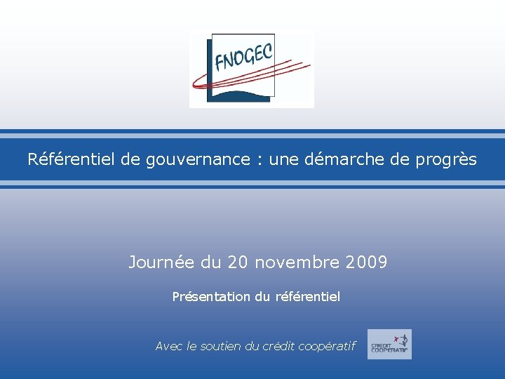 Référentiel de gouvernance : une démarche de progrès Journée du 20 novembre 2009 Présentation