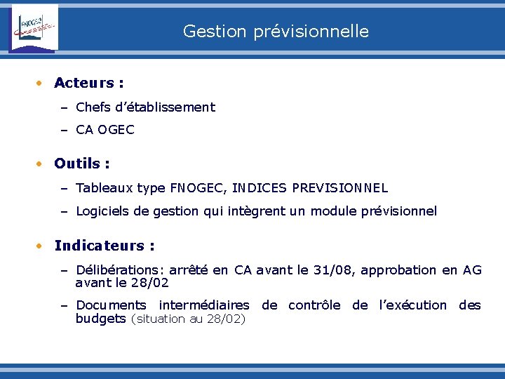 Gestion prévisionnelle • Acteurs : – Chefs d’établissement – CA OGEC • Outils :