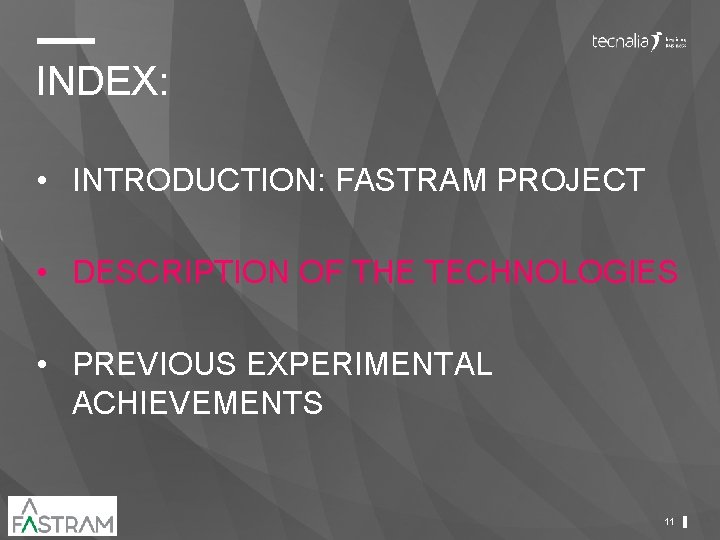 INDEX: • INTRODUCTION: FASTRAM PROJECT • DESCRIPTION OF THE TECHNOLOGIES • PREVIOUS EXPERIMENTAL ACHIEVEMENTS INDEX: • INTRODUCTION: FASTRAM PROJECT • DESCRIPTION OF THE TECHNOLOGIES • PREVIOUS EXPERIMENTAL ACHIEVEMENTS