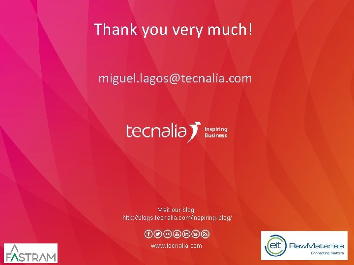 Thank you very much! miguel. lagos@tecnalia. com Visit our blog: http: //blogs. tecnalia. com/inspiring-blog/ Thank you very much! miguel. lagos@tecnalia. com Visit our blog: http: //blogs. tecnalia. com/inspiring-blog/