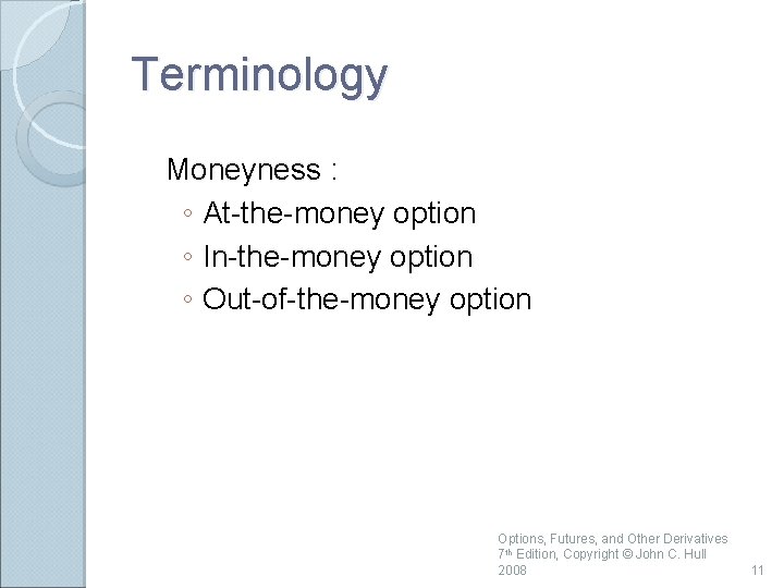 Terminology Moneyness : ◦ At-the-money option ◦ In-the-money option ◦ Out-of-the-money option Options, Futures,