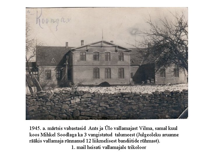 1945. a. märtsis vabastasid Ants ja Ülo vallamajast Vilma, samal kuul koos Mihkel Soodlaga