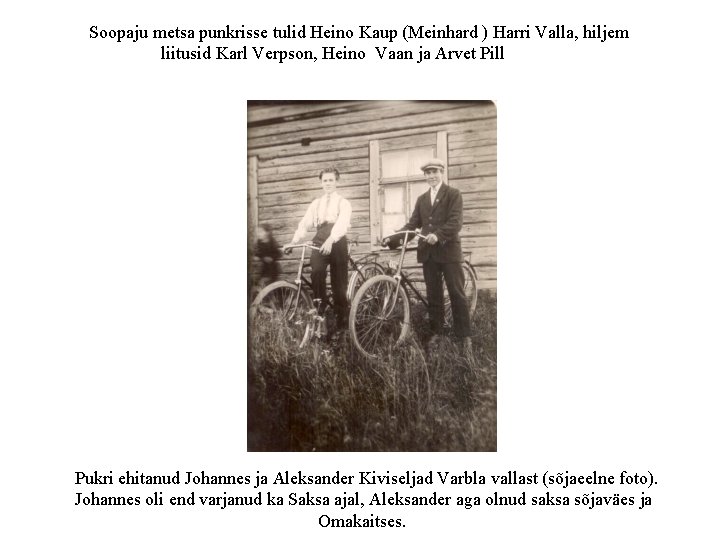 Soopaju metsa punkrisse tulid Heino Kaup (Meinhard ) Harri Valla, hiljem liitusid Karl Verpson,