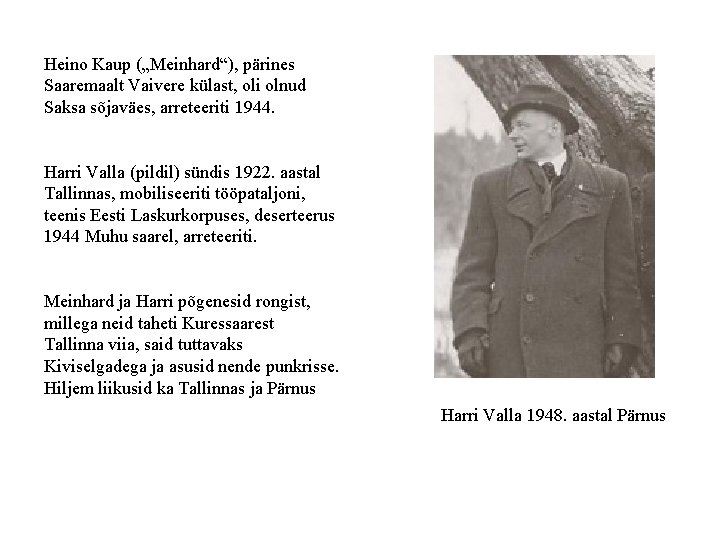 Heino Kaup („Meinhard“), pärines Saaremaalt Vaivere külast, oli olnud Saksa sõjaväes, arreteeriti 1944. Harri