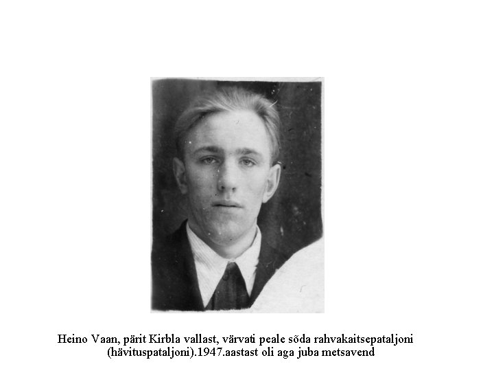 Heino Vaan, pärit Kirbla vallast, värvati peale sõda rahvakaitsepataljoni (hävituspataljoni). 1947. aastast oli aga