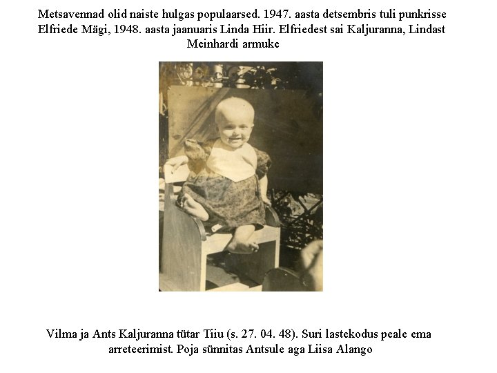 Metsavennad olid naiste hulgas populaarsed. 1947. aasta detsembris tuli punkrisse Elfriede Mägi, 1948. aasta