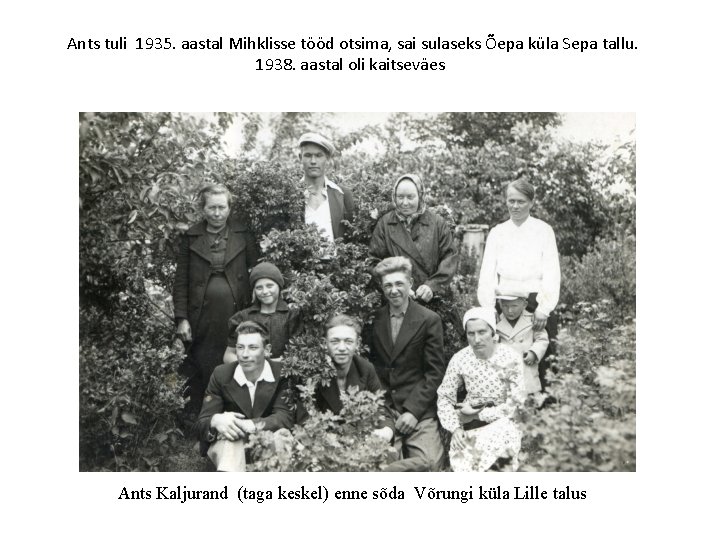 Ants tuli 1935. aastal Mihklisse tööd otsima, sai sulaseks Õepa küla Sepa tallu. 1938.