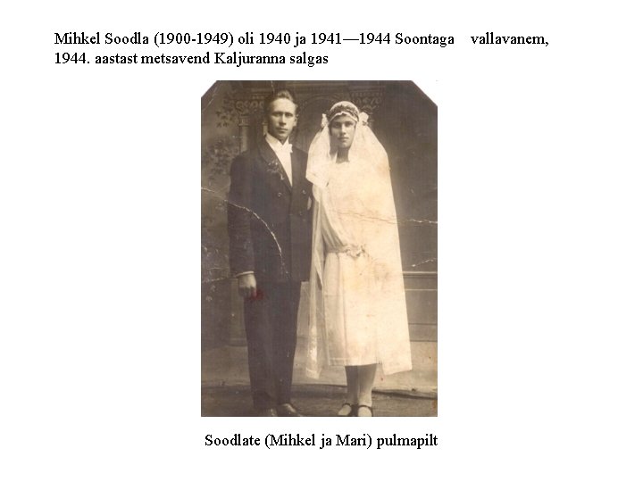 Mihkel Soodla (1900 -1949) oli 1940 ja 1941— 1944 Soontaga vallavanem, 1944. aastast metsavend