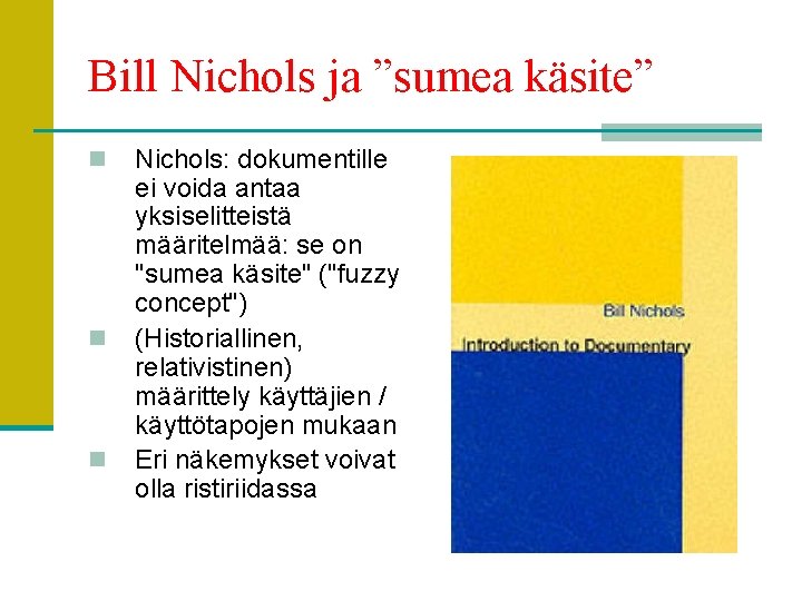 Bill Nichols ja ”sumea käsite” n n n Nichols: dokumentille ei voida antaa yksiselitteistä